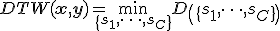 DTW(\mathbf{x},\mathbf{y}) = \min\limits_{\{s_1, \dots, s_C\}}D\left(\{s_1, \dots, s_C\}\right)